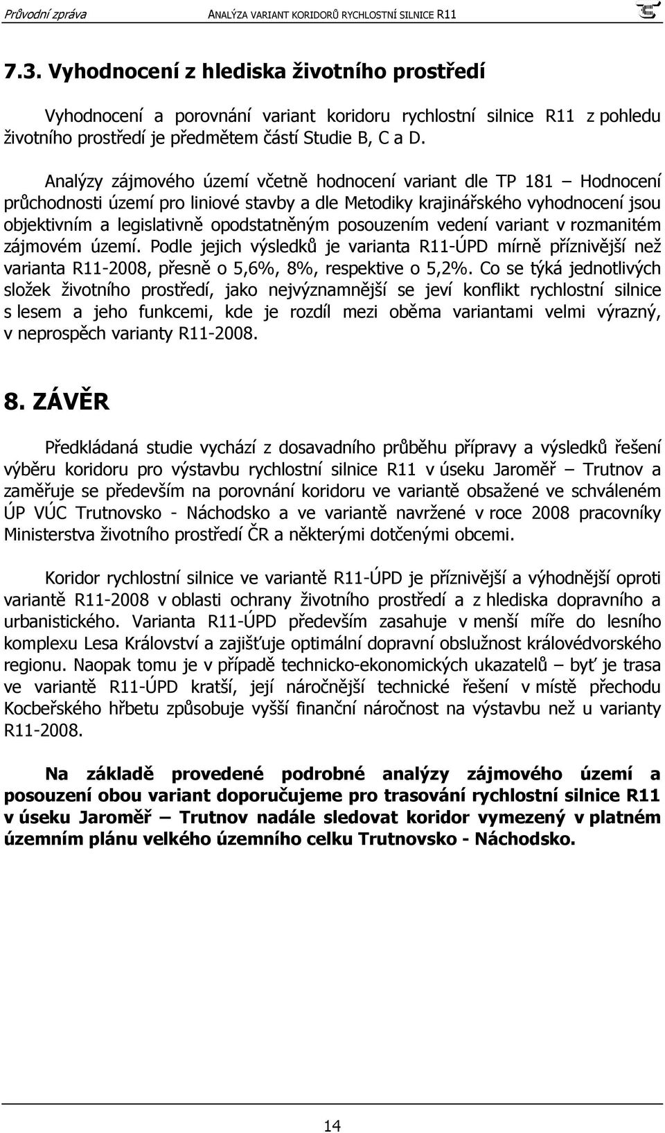 posouzením vedení variant v rozmanitém zájmovém území. Podle jejich výsledků je varianta R11-ÚPD mírně příznivější než varianta R11-2008, přesně o 5,6%, 8%, respektive o 5,2%.