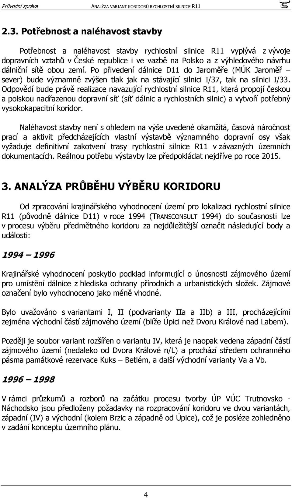 Odpovědí bude právě realizace navazující rychlostní silnice R11, která propojí českou a polskou nadřazenou dopravní síť (síť dálnic a rychlostních silnic) a vytvoří potřebný vysokokapacitní koridor.