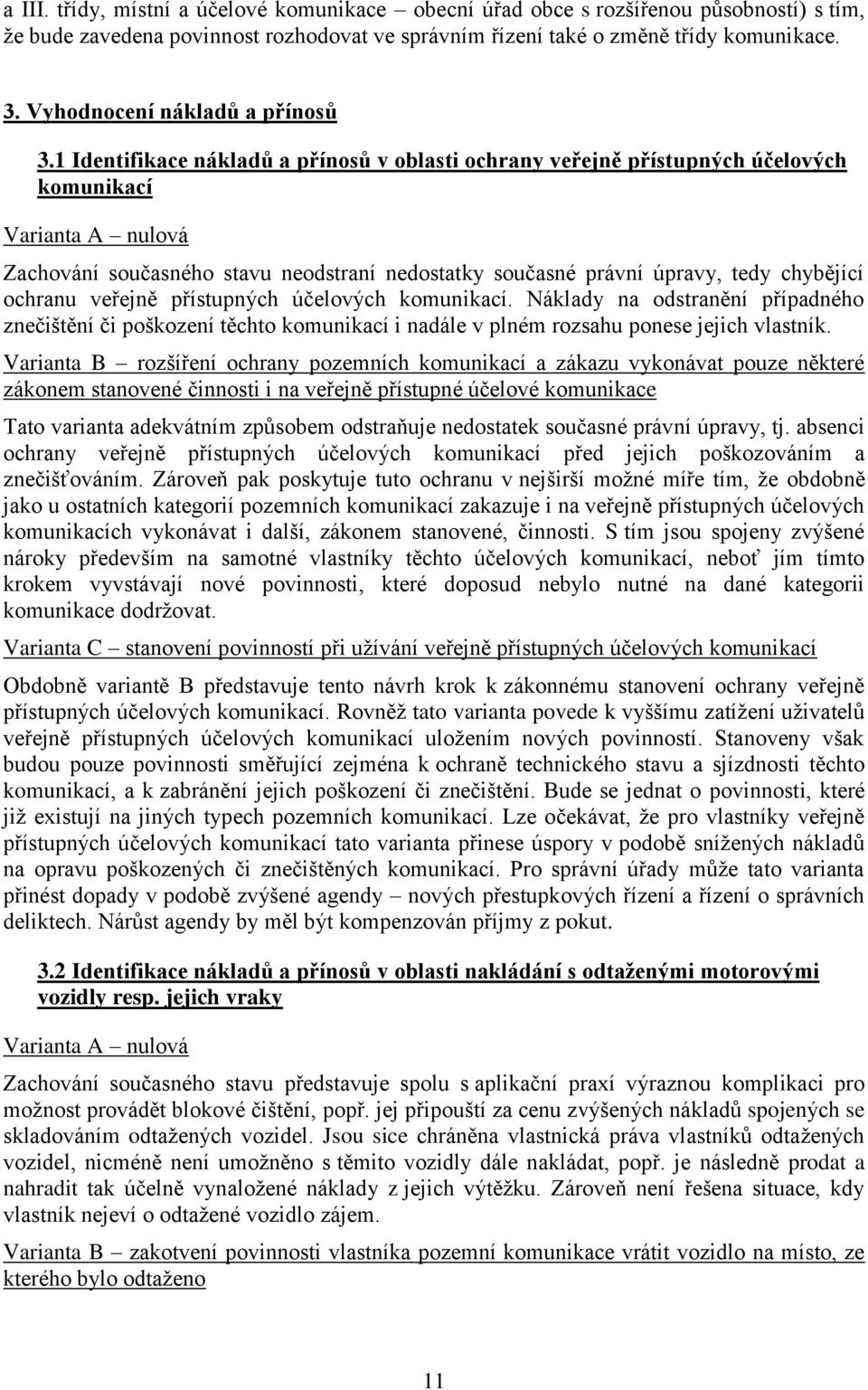 1 Identifikace nákladů a přínosů v oblasti ochrany veřejně přístupných účelových komunikací Varianta A nulová Zachování současného stavu neodstraní nedostatky současné právní úpravy, tedy chybějící