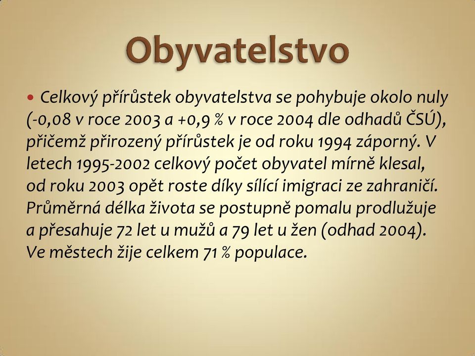 V letech 1995-2002 celkový počet obyvatel mírně klesal, od roku 2003 opět roste díky sílící imigraci ze