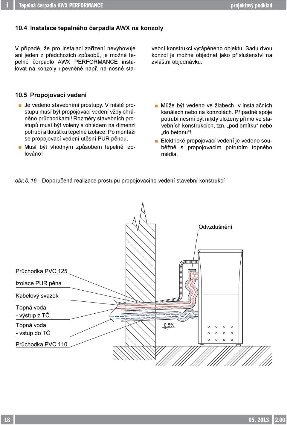 V místě prostupu musí být propojovací vedení vždy chráněno průchodkami! Rozměry stavebních prostupů musí být voleny s ohledem na dimenzi potrubí a tloušťku tepelné izolace.