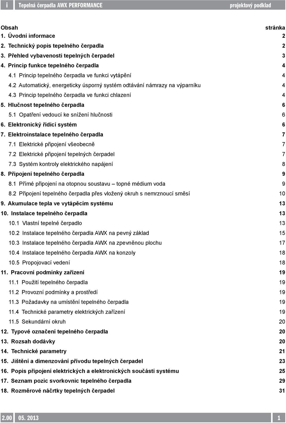 Hlučnost tepelného čerpadla 6 5.1 Opatření vedoucí ke snížení hlučnosti 6 6. Elektronický řídicí systém 6 7. Elektroinstalace tepelného čerpadla 7 7.1 Elektrické připojení všeobecně 7 7.