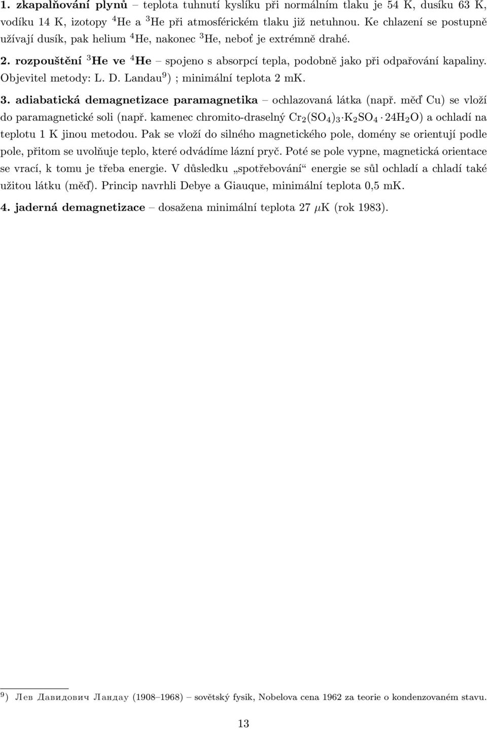 Objevitel metody: L. D. Landau 9 ) ; minimální teplota 2 mk. 3. adiabatická demagnetizace paramagnetika ochlazovaná látka (např. měď Cu) se vloží do paramagnetické soli (např.