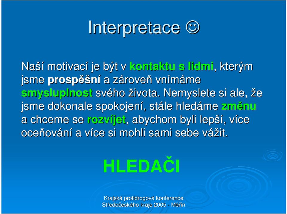 Nemyslete si ale, že jsme dokonale spokojení,, stále hledáme změnu a chceme se