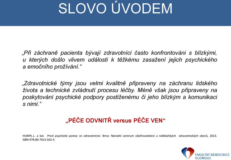 Méně však jsou připraveny na poskytování psychické podpory postiženému či jeho blízkým a komunikaci s nimi. PÉČE ODVNITŘ versus PÉČE VEN HUMPL.