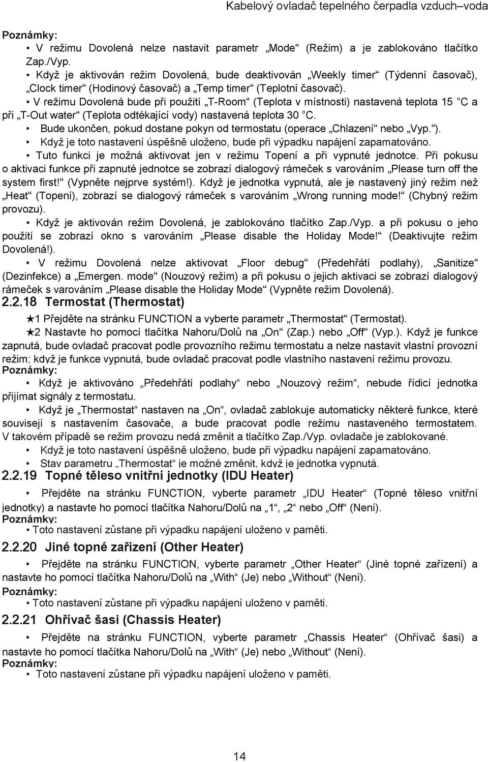 V režimu Dovolená bude při použití T-Room (Teplota v místnosti) nastavená teplota 15 C a při T-Out water (Teplota odtékající vody) nastavená teplota 30 C.