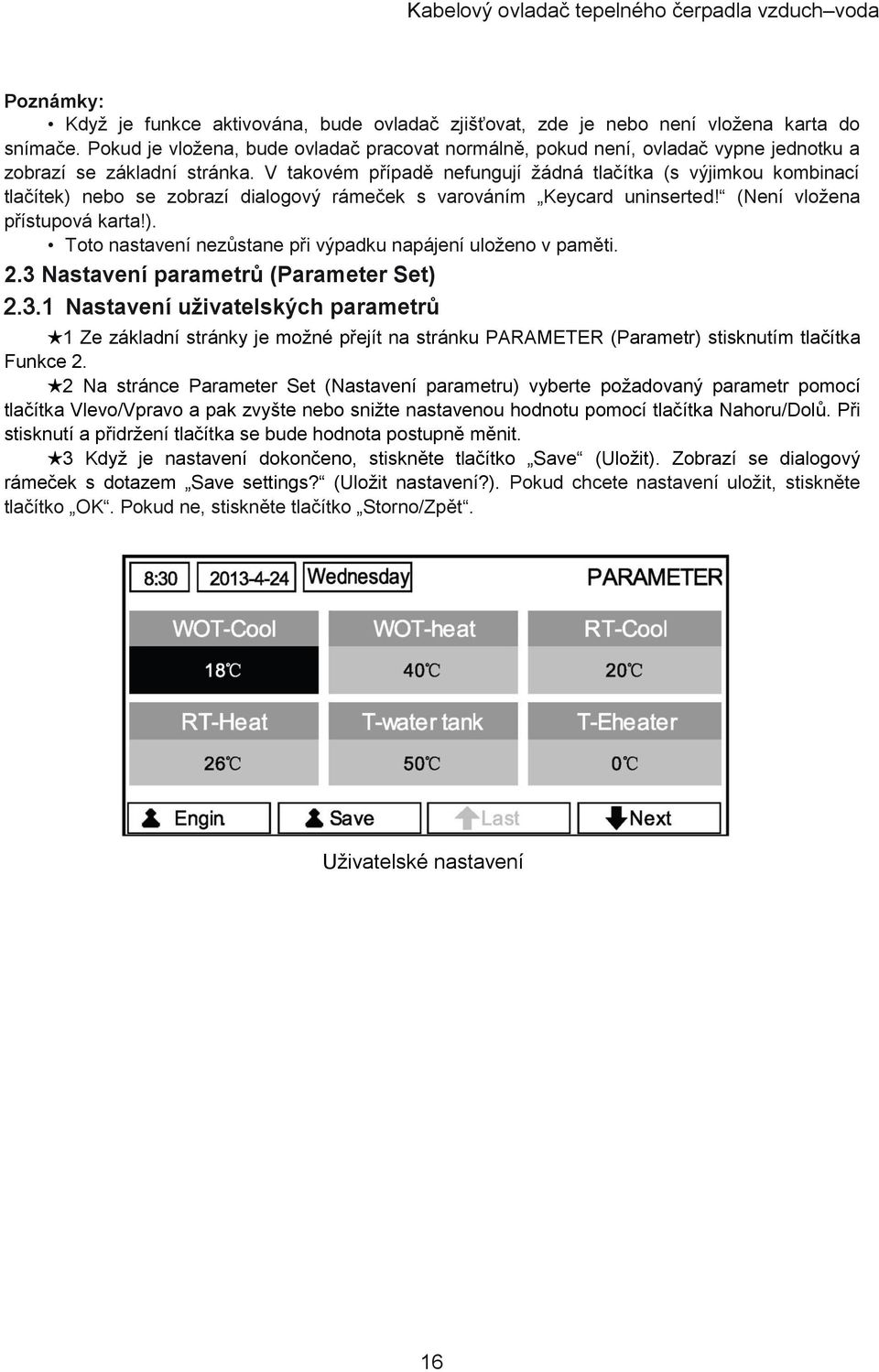 V takovém případě nefungují žádná tlačítka (s výjimkou kombinací tlačítek) nebo se zobrazí dialogový rámeček s varováním Keycard uninserted! (Není vložena přístupová karta!). Toto nastavení nezůstane při výpadku napájení uloženo v paměti.