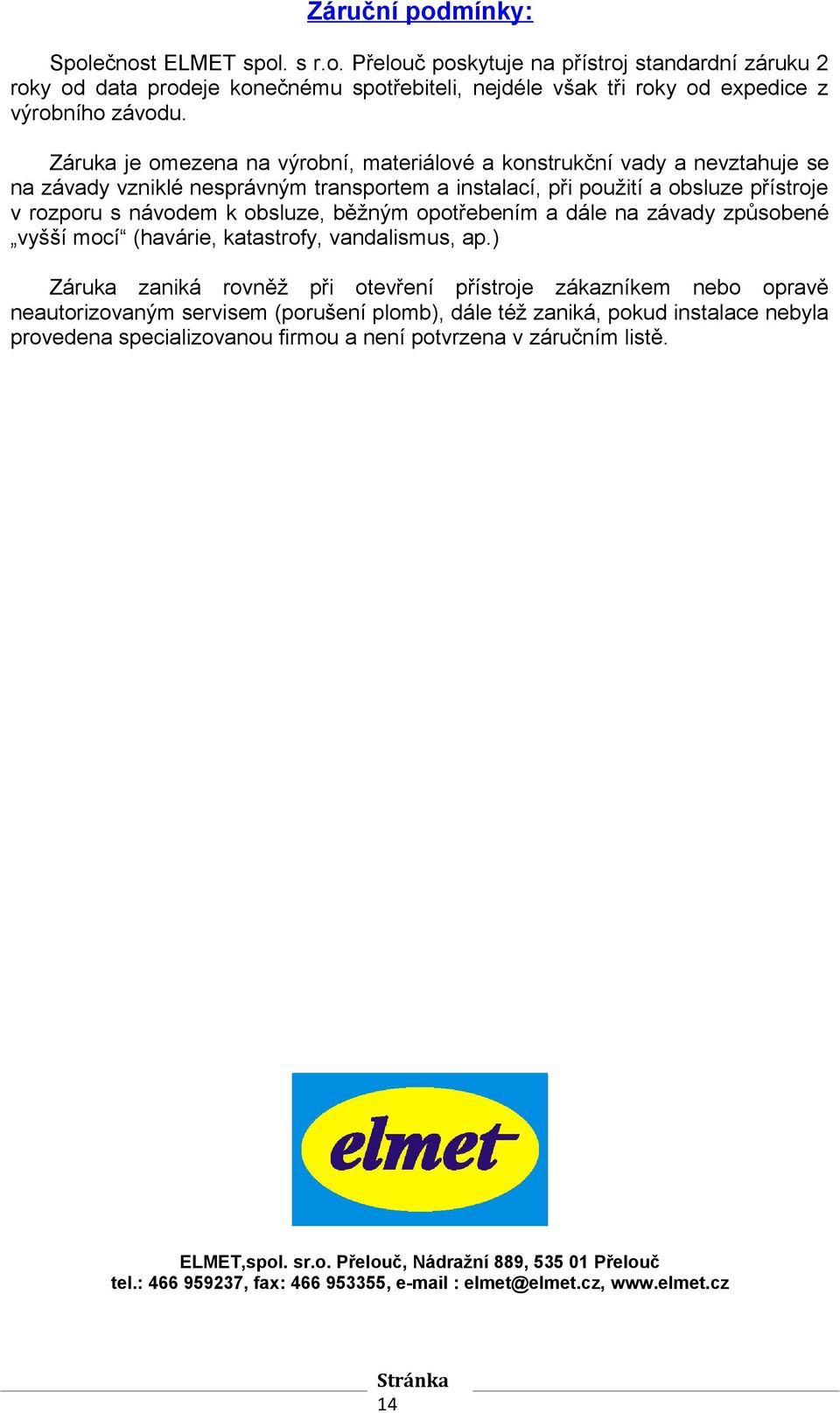 běžným opotřebením a dále na závady způsobené vyšší mocí (havárie, katastrofy, vandalismus, ap.