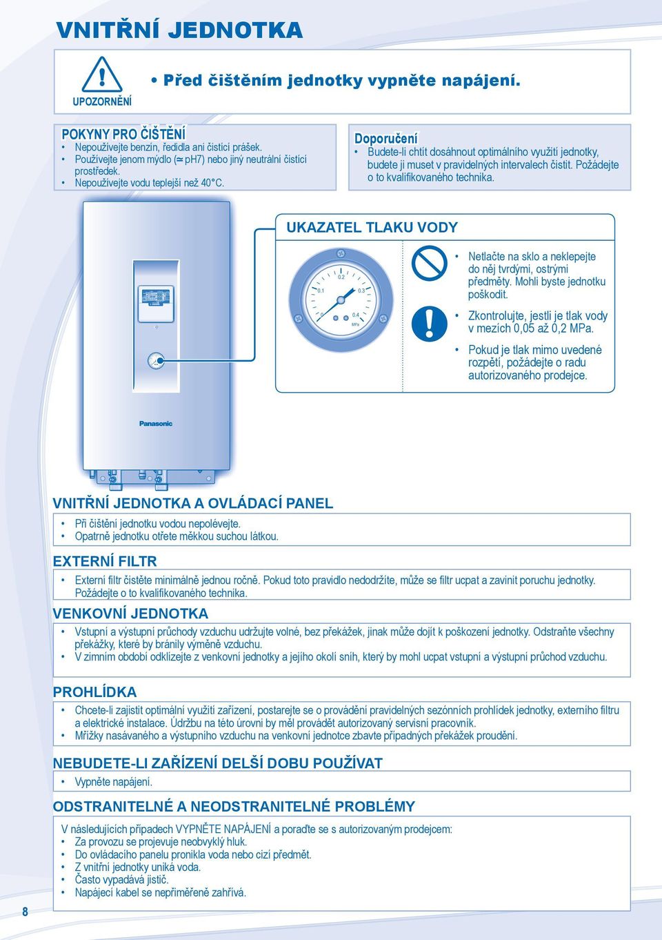 chtít dosáhnout optimálního využití jednotky, budete ji muset v pravidelných intervalech čistit Požádejte o to kvalifikovaného technika WATER UKAZATEL PRESSURE TLAKU GAUGE VODY 01 0 02 04 MPa 03