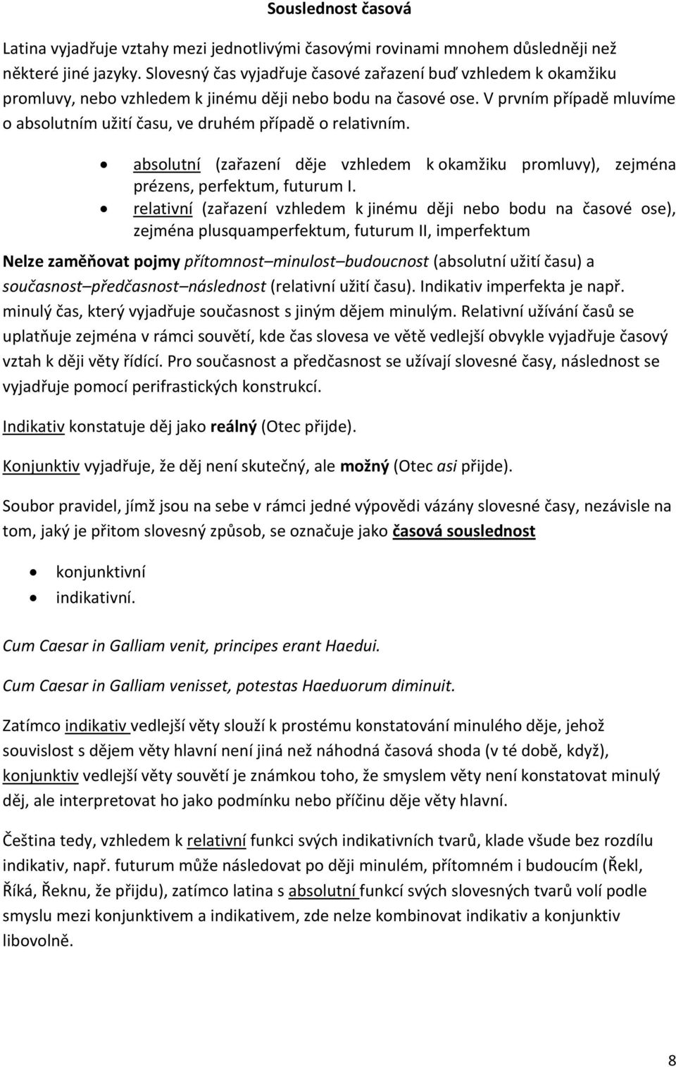 V prvním případě mluvíme o absolutním užití času, ve druhém případě o relativním. absolutní (zařazení děje vzhledem k okamžiku promluvy), zejména prézens, perfektum, futurum I.