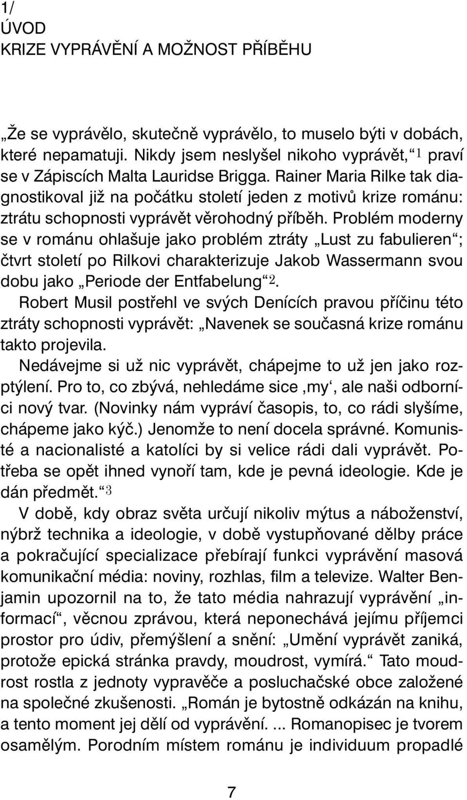 Rainer Maria Rilke tak diag nostikoval již na počátku století jeden z motivů krize románu: ztrátu schopnosti vyprávět věrohodný příběh.