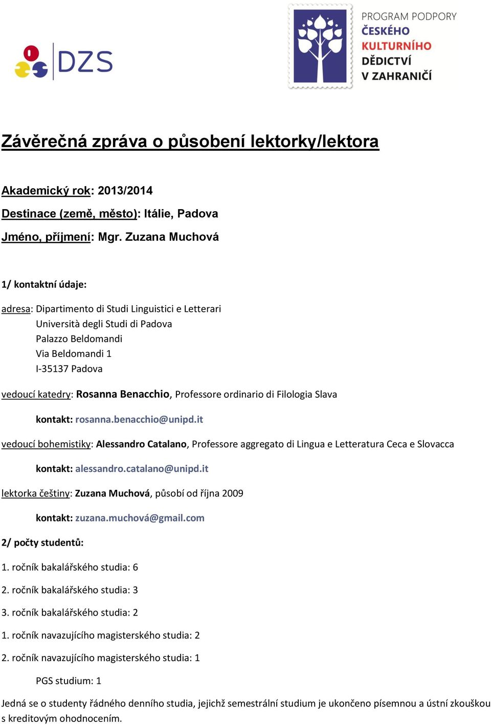 Benacchio, Professore ordinario di Filologia Slava kontakt: rosanna.benacchio@unipd.