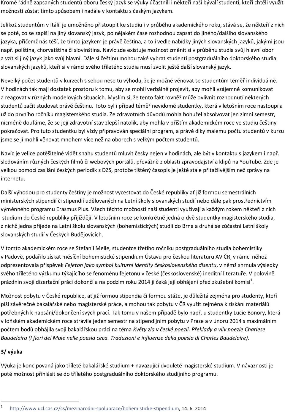 do jiného/dalšího slovanského jazyka, přičemž nás těší, že tímto jazykem je právě čeština, a to i vedle nabídky jiných slovanských jazyků, jakými jsou např. polština, chorvatština či slovinština.