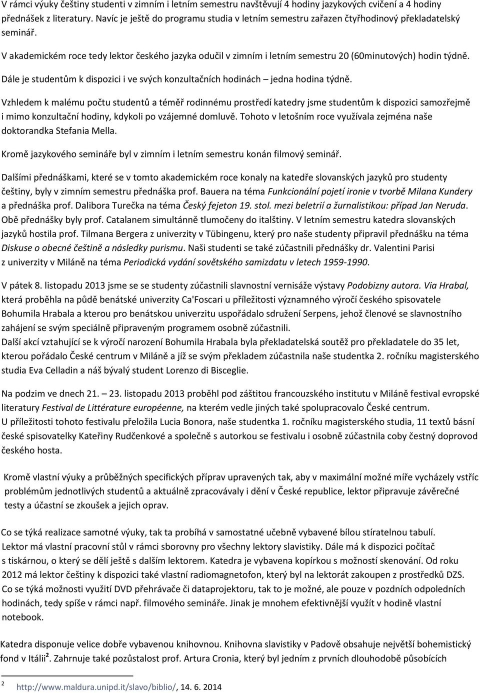 V akademickém roce tedy lektor českého jazyka odučil v zimním i letním semestru 20 (60minutových) hodin týdně. Dále je studentům k dispozici i ve svých konzultačních hodinách jedna hodina týdně.