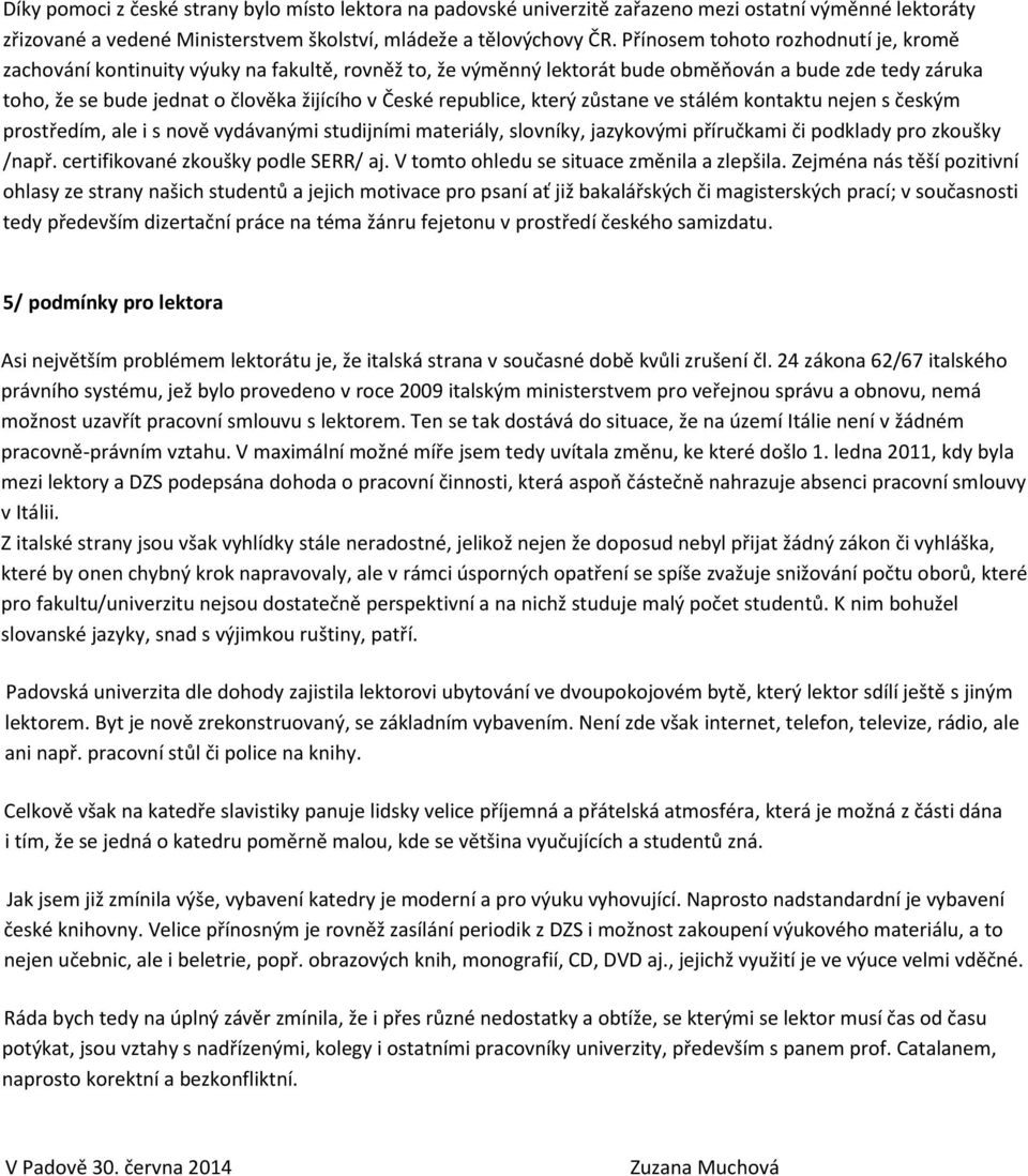 republice, který zůstane ve stálém kontaktu nejen s českým prostředím, ale i s nově vydávanými studijními materiály, slovníky, jazykovými příručkami či podklady pro zkoušky /např.