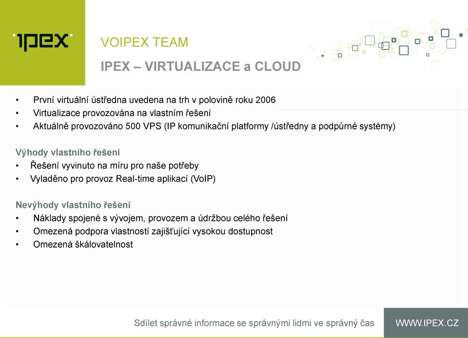 Řešení vyvinuto na míru pro naše potřeby Vyladěno pro provoz Real-time aplikací (VoIP) Nevýhody vlastního řešení Náklady
