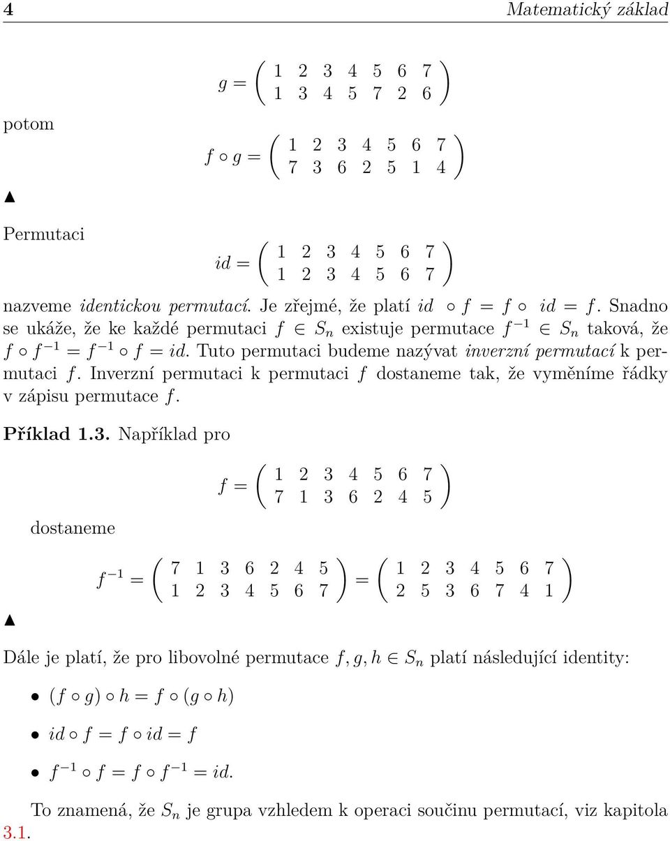 Tuto permutaci budeme nazývat inverzní permutací k permutaci f. Inverzní permutaci k permutaci f dostaneme tak, že vyměníme řádky v zápisu permutace f. Příklad 1.3.