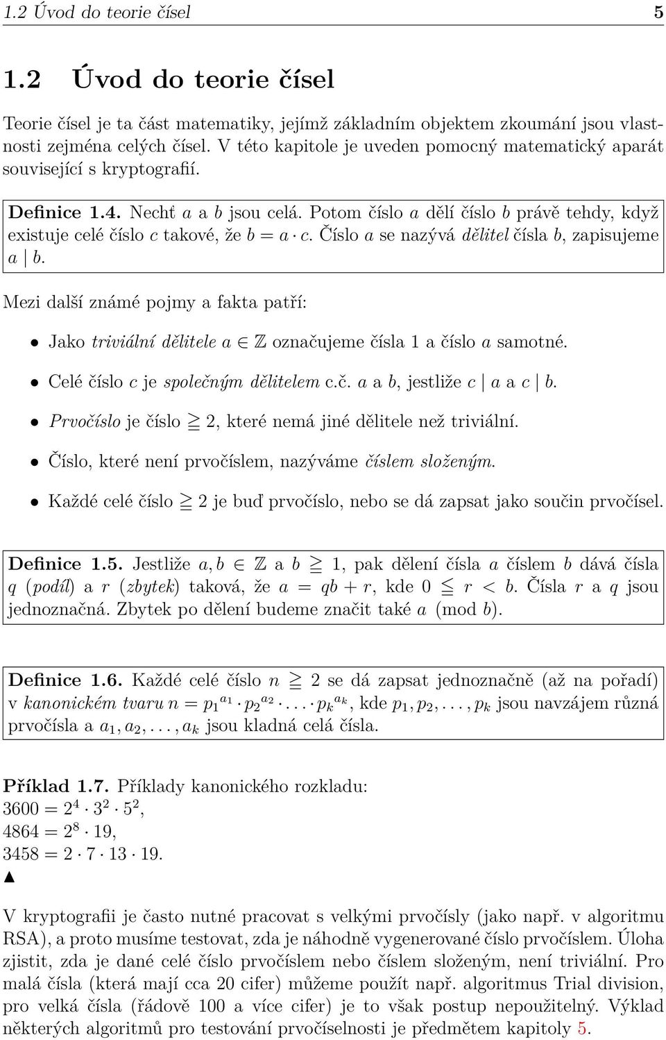 Potom číslo a dělí číslo b právě tehdy, když existuje celé číslo c takové, že b = a c. Číslo a se nazývá dělitel čísla b, zapisujeme a b.