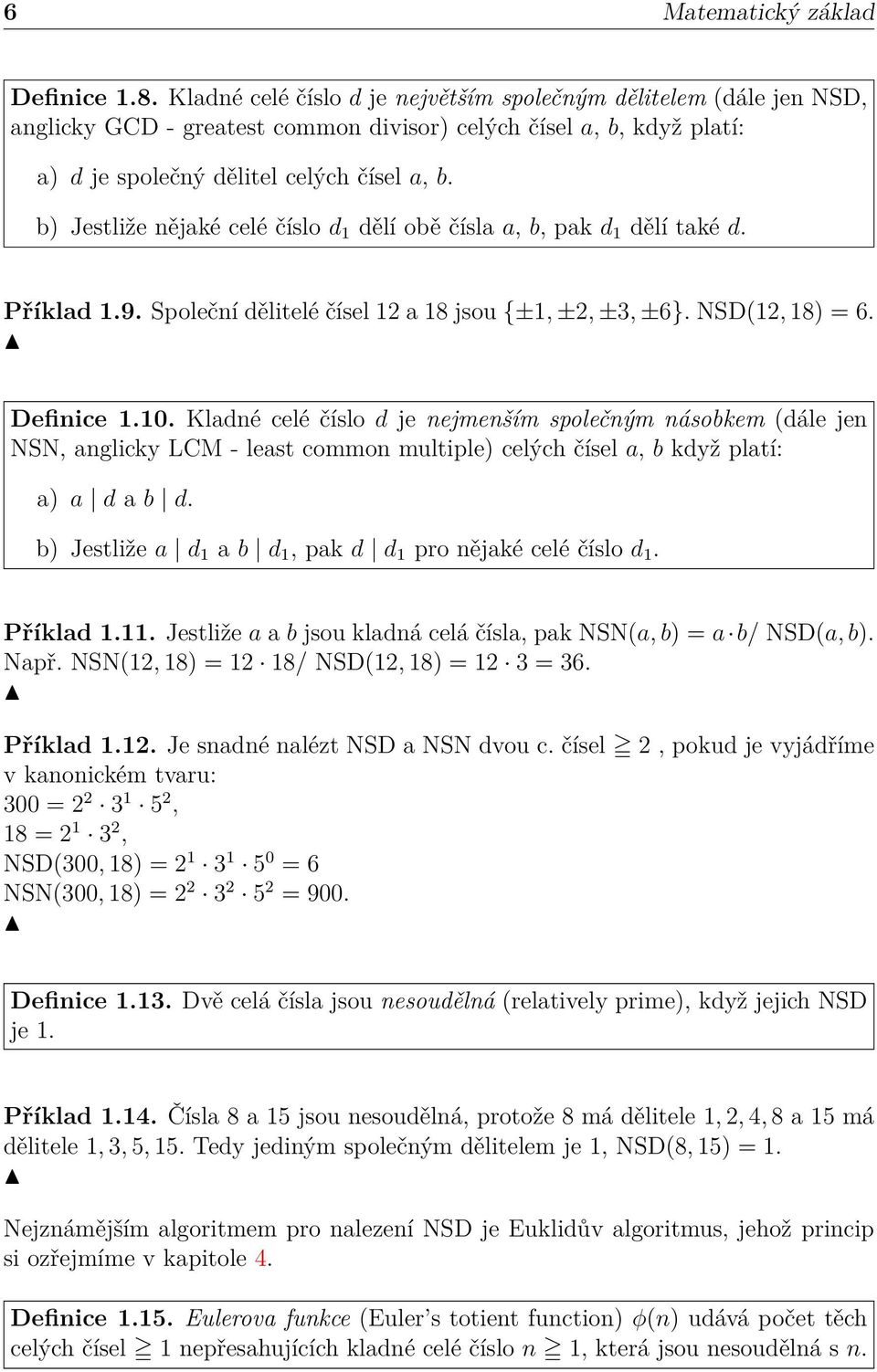 b) Jestliže nějaké celé číslo d 1 dělí obě čísla a, b, pak d 1 dělí také d. Příklad 1.9. Společní dělitelé čísel 12 a 18 jsou {±1, ±2, ±3, ±6}. NSD(12, 18) = 6. Definice 1.10.