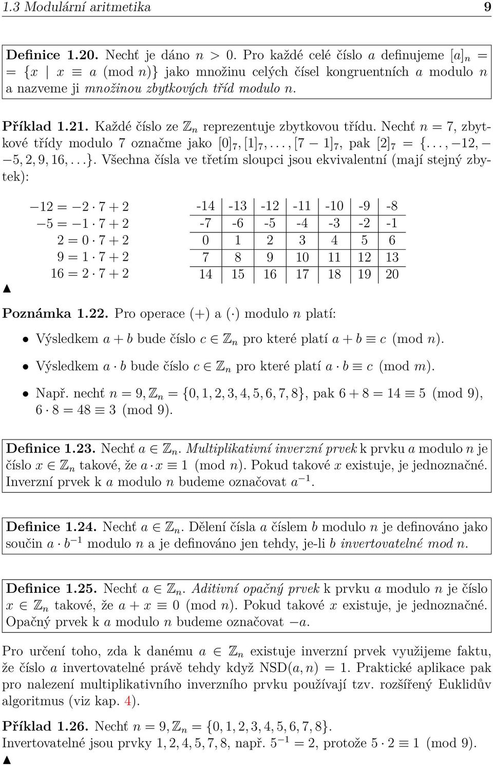 Každé číslo ze Z n reprezentuje zbytkovou třídu. Nechť n = 7, zbytkové třídy modulo 7 označme jako [0] 7, [1] 7,..., [7 1] 7, pak [2] 7 = {..., 12, 5, 2, 9, 16,...}.