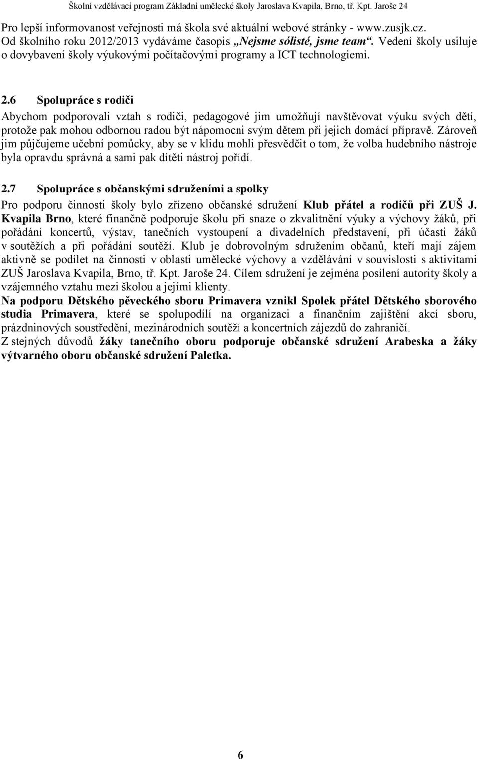 6 Spolupráce s rodiči Abychom podporovali vztah s rodiči, pedagogové jim umožňují navštěvovat výuku svých dětí, protože pak mohou odbornou radou být nápomocni svým dětem při jejich domácí přípravě.