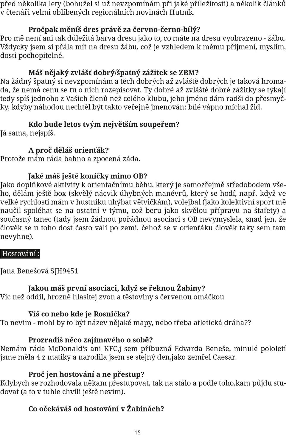 Máš nějaký zvlášť dobrý/špatný zážitek se ZBM? Na žádný špatný si nevzpomínám a těch dobrých až zvláště dobrých je taková hromada, že nemá cenu se tu o nich rozepisovat.