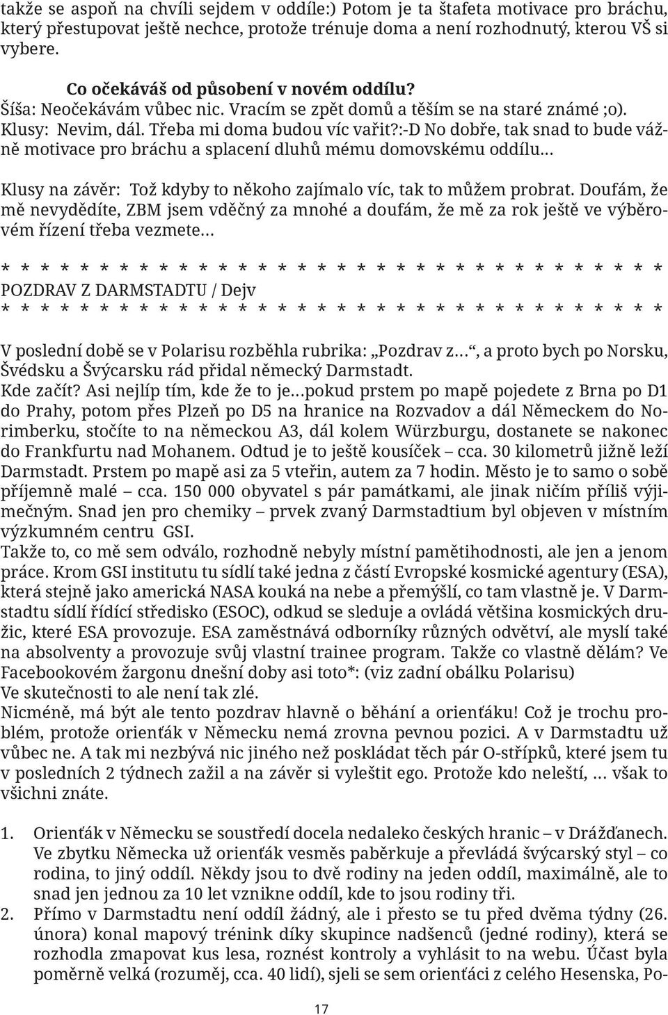 :-d No dobře, tak snad to bude vážně motivace pro bráchu a splacení dluhů mému domovskému oddílu... Klusy na závěr: Tož kdyby to někoho zajímalo víc, tak to můžem probrat.