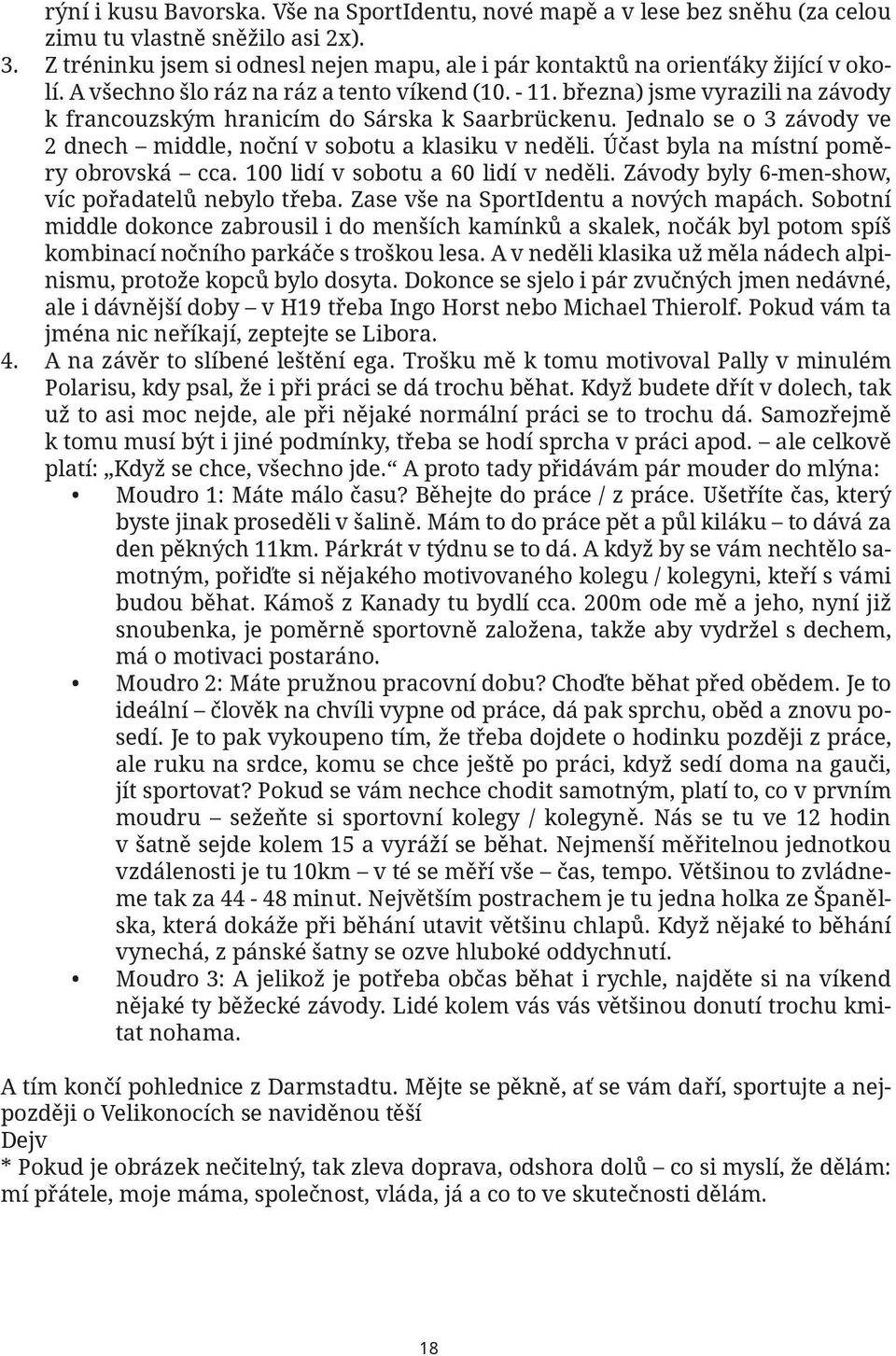 března) jsme vyrazili na závody k francouzským hranicím do Sárska k Saarbrückenu. Jednalo se o 3 závody ve 2 dnech middle, noční v sobotu a klasiku v neděli. Účast byla na místní poměry obrovská cca.