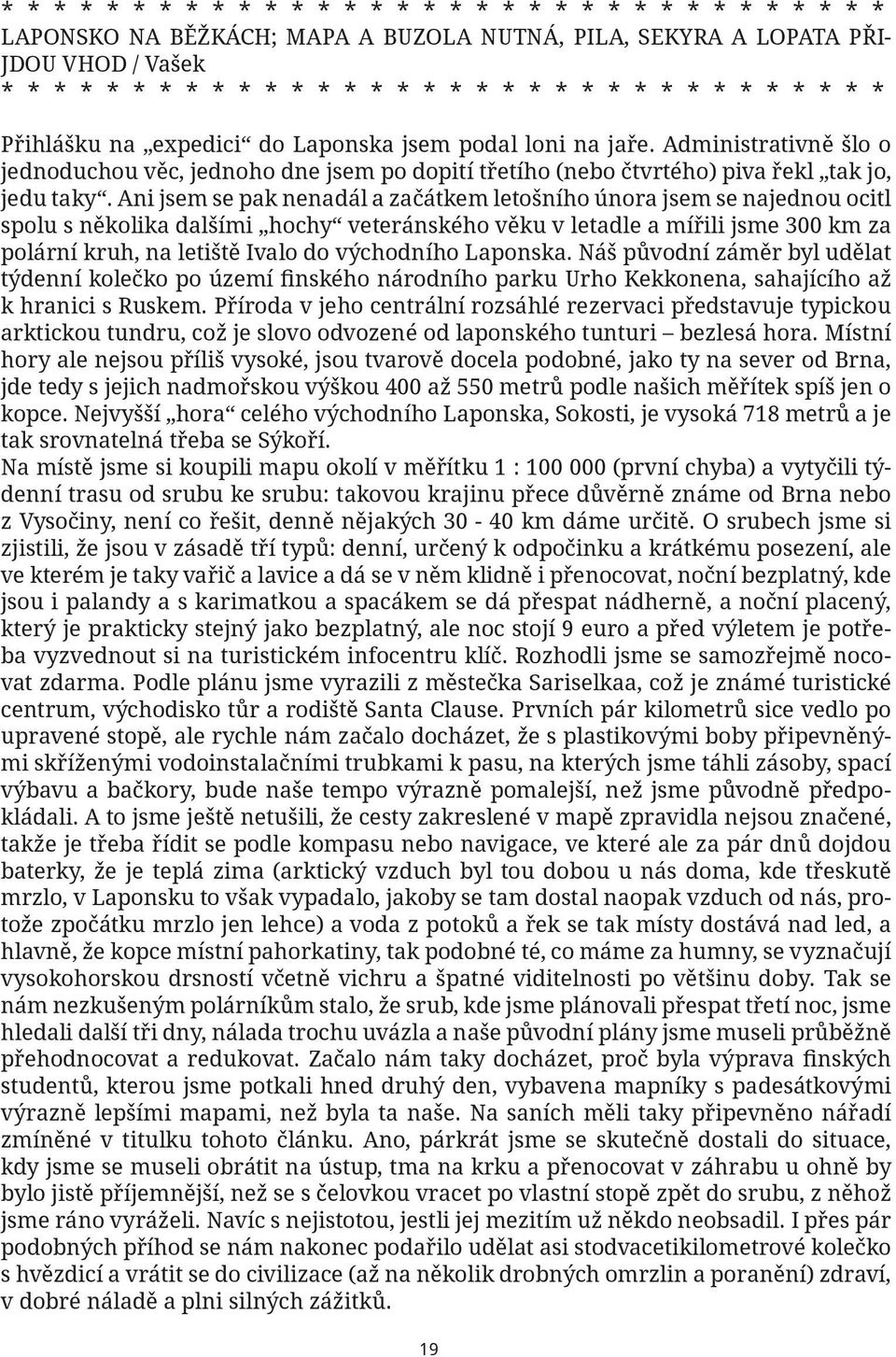 Ani jsem se pak nenadál a začátkem letošního února jsem se najednou ocitl spolu s několika dalšími hochy veteránského věku v letadle a mířili jsme 300 km za polární kruh, na letiště Ivalo do