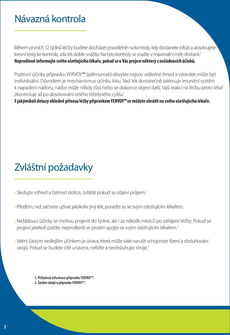 Pozitivní účinky přípravku YERVOY (ipilimumab) obvykle nejsou viditelné ihned a výsledek může být individuální. Důvodem je mechanismus účinku léku.