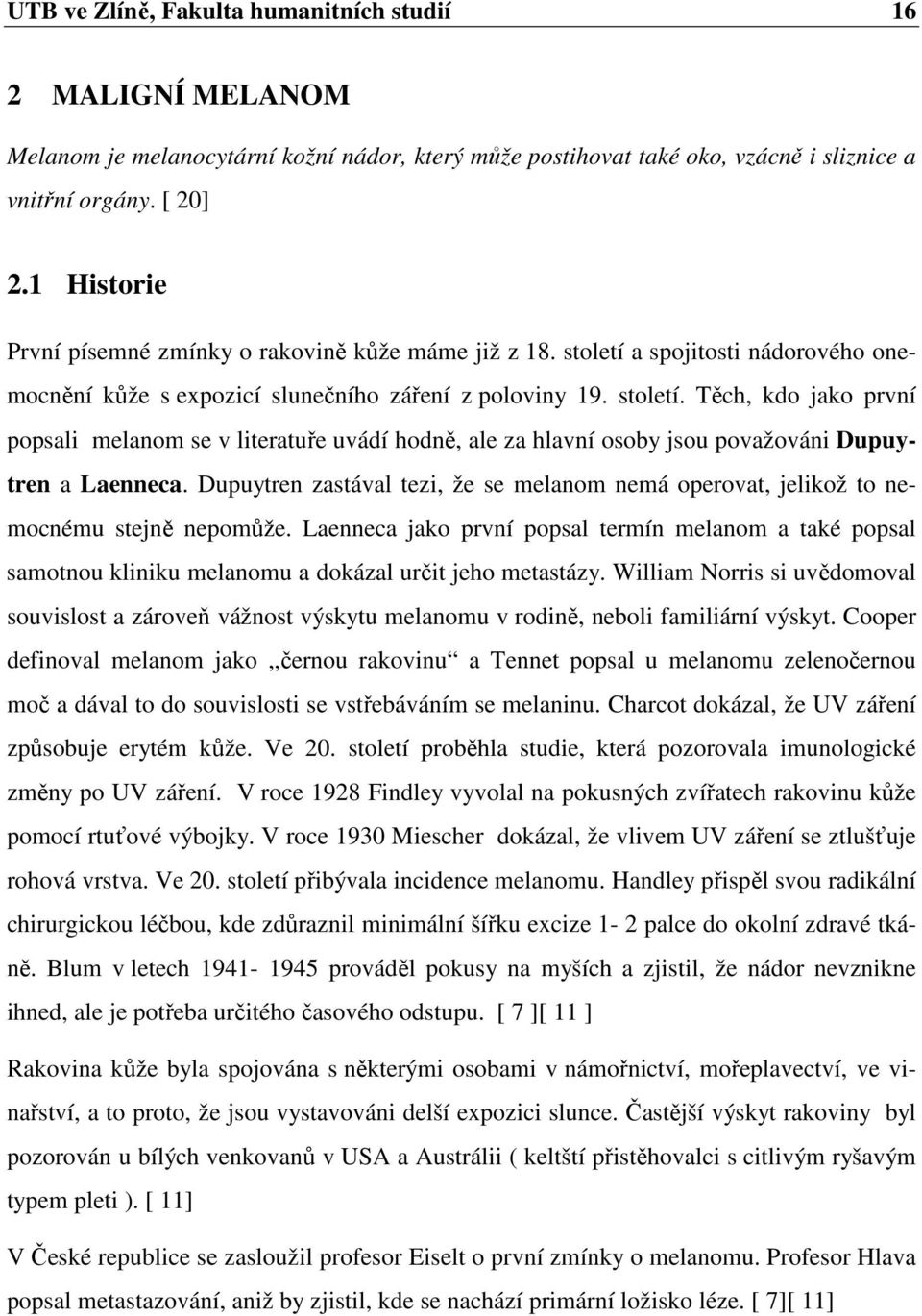 Dupuytren zastával tezi, že se melanom nemá operovat, jelikož to nemocnému stejně nepomůže.