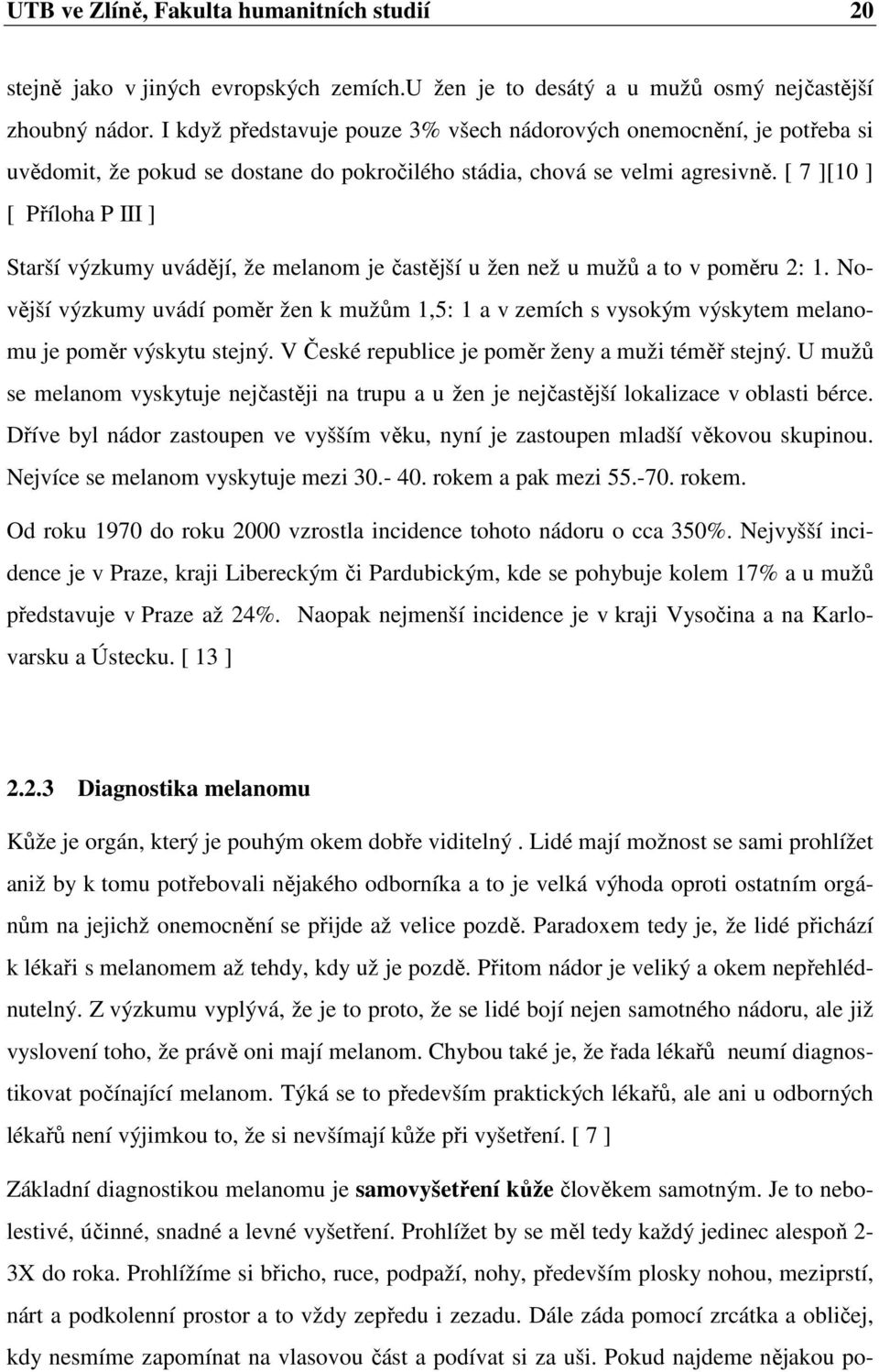 [ 7 ][10 ] [ Příloha P III ] Starší výzkumy uvádějí, že melanom je častější u žen než u mužů a to v poměru 2: 1.