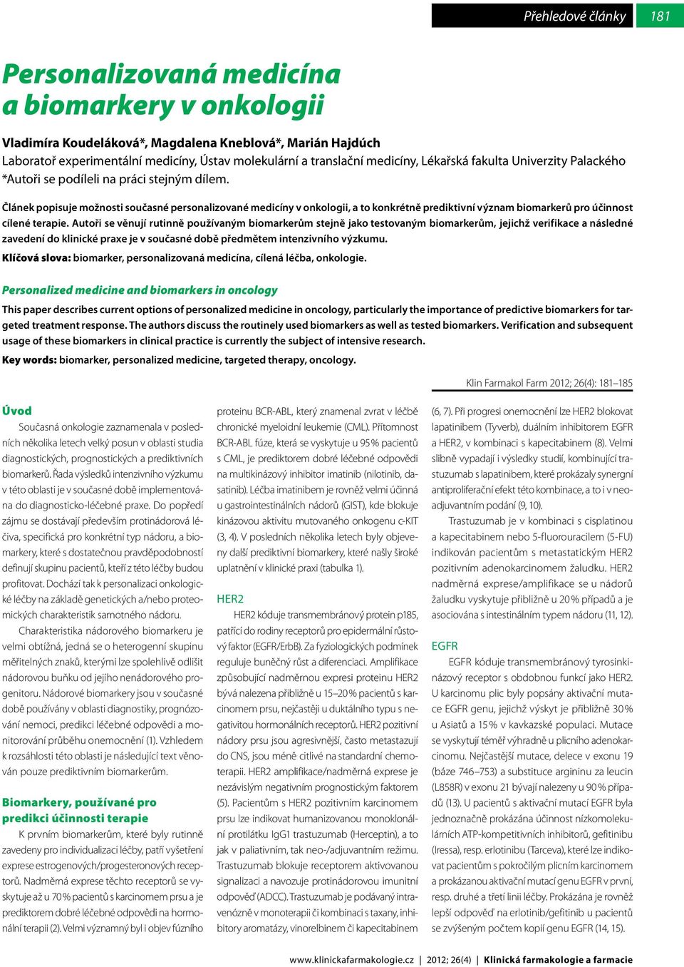 Článek popisuje možnosti současné personalizované medicíny v onkologii, a to konkrétně prediktivní význam biomarkerů pro účinnost cílené terapie.