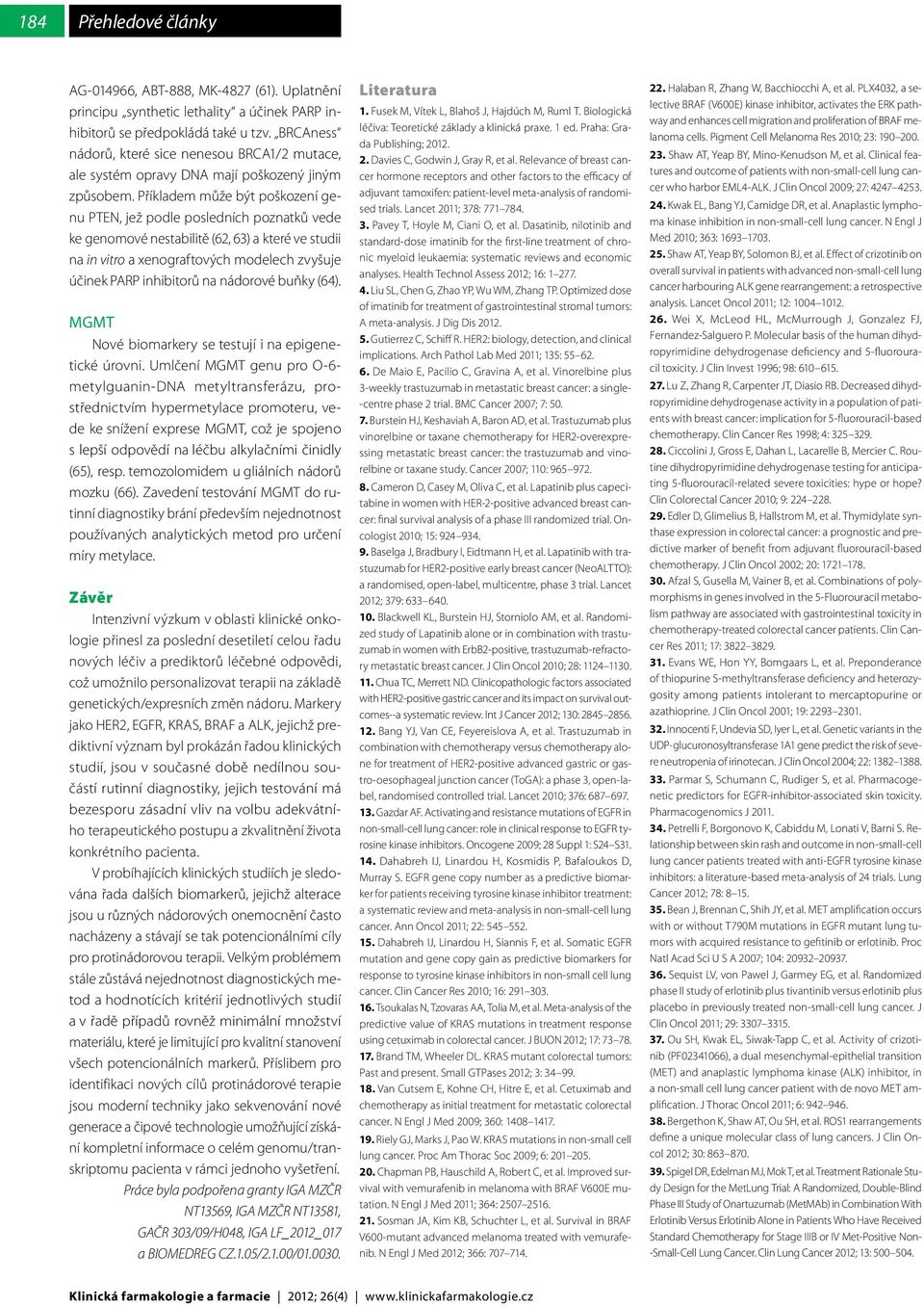 Příkladem může být poškození genu PTEN, jež podle posledních poznatků vede ke genomové nestabilitě (62, 63) a které ve studii na in vitro a xenograftových modelech zvyšuje účinek PARP inhibitorů na