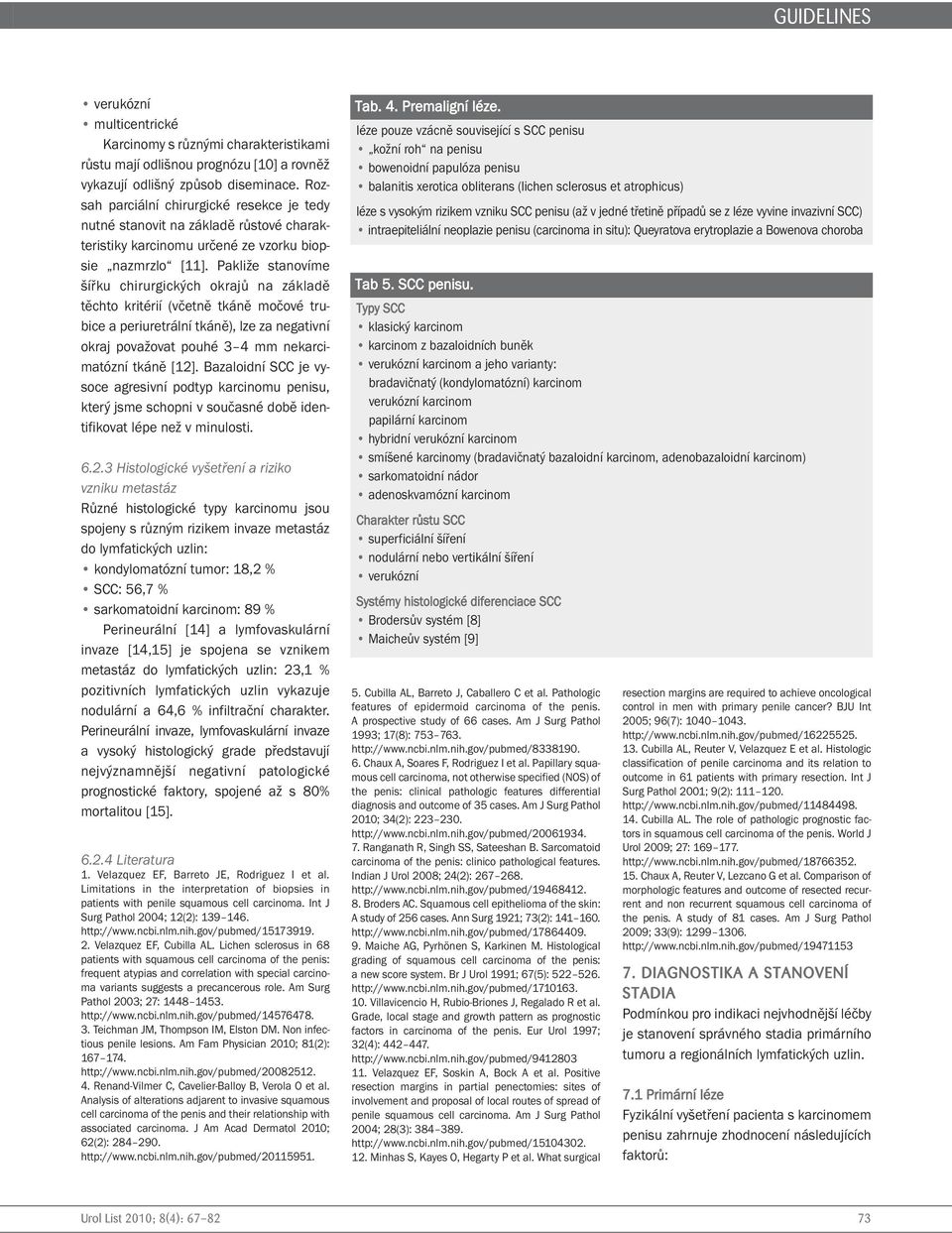 Pakliže stanovíme šířku chirurgických okrajů na základě těchto kritérií (včetně tkáně močové trubice a periuretrální tkáně), lze za negativní okraj považovat pouhé 3 4 mm nekarcimatózní tkáně [12].