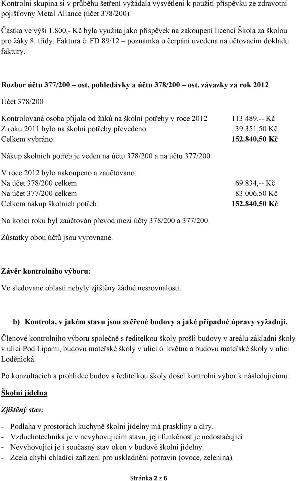 pohledávky a účtu 378/200 ost. závazky za rok 2012 Účet 378/200 Kontrolovaná osoba přijala od žáků na školní potřeby v roce 2012 Z roku 2011 bylo na školní potřeby převedeno Celkem vybráno: 113.