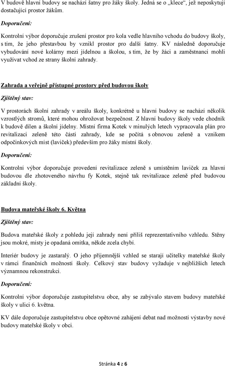 KV následně doporučuje vybudování nové kolárny mezi jídelnou a školou, s tím, že by žáci a zaměstnanci mohli využívat vchod ze strany školní zahrady.