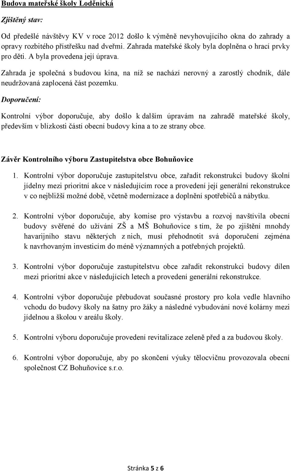 Zahrada je společná s budovou kina, na níž se nachází nerovný a zarostlý chodník, dále neudržovaná zaplocená část pozemku.