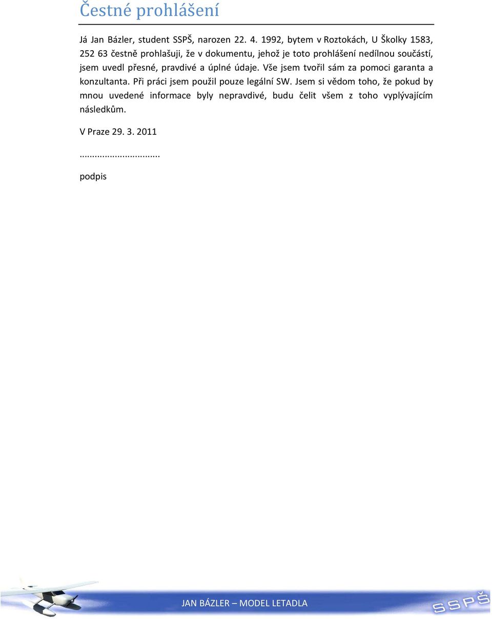 součástí, jsem uvedl přesné, pravdivé a úplné údaje. Vše jsem tvořil sám za pomoci garanta a konzultanta.