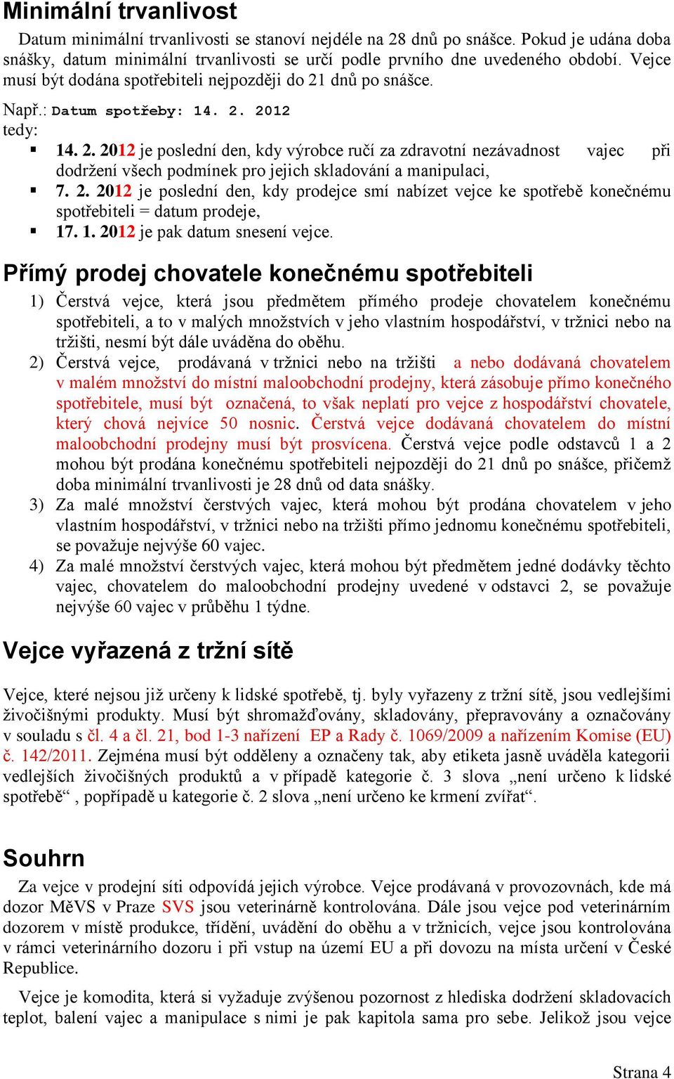 2. 2012 je poslední den, kdy prodejce smí nabízet vejce ke spotřebě konečnému spotřebiteli = datum prodeje, 17. 1. 2012 je pak datum snesení vejce.