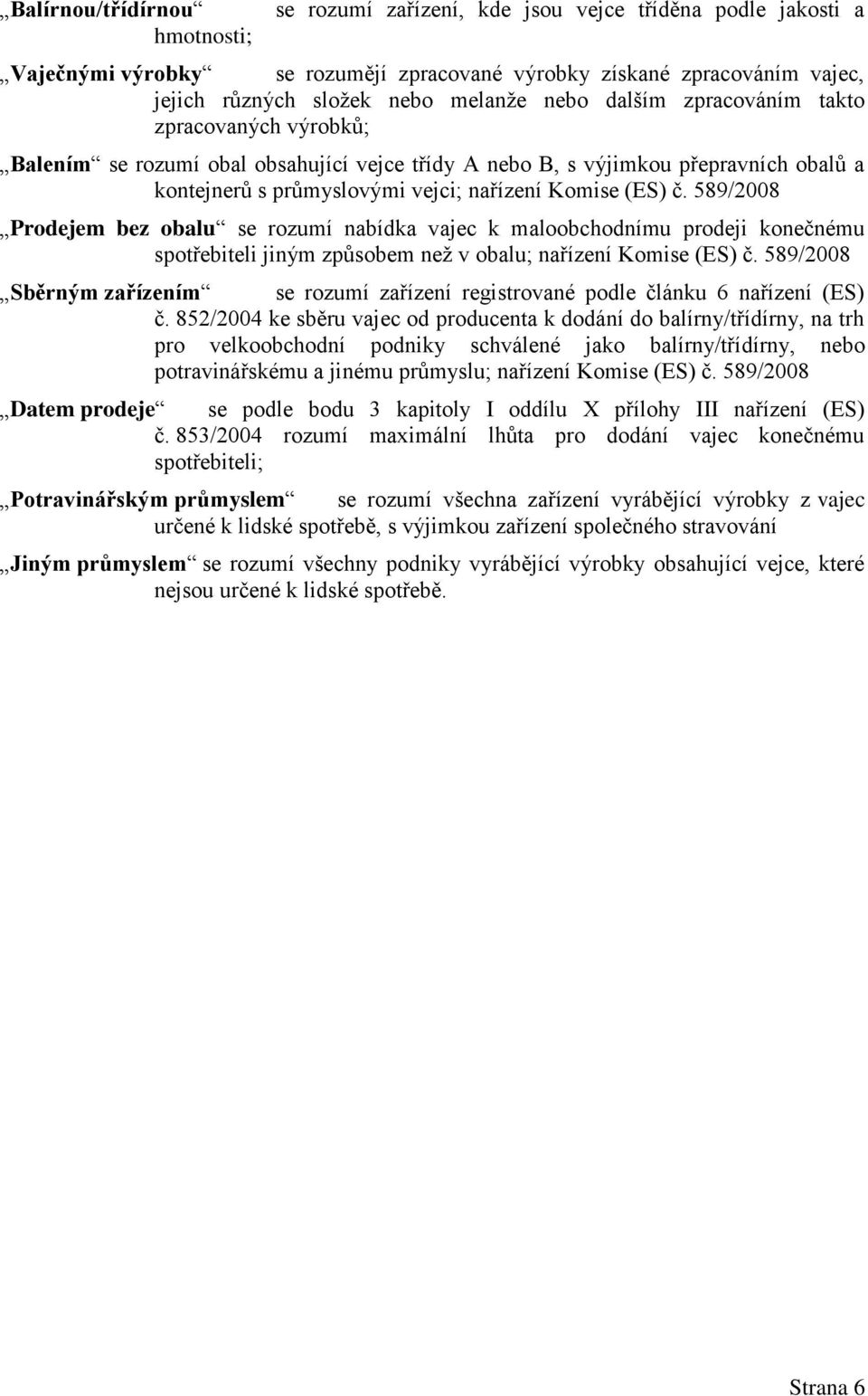 589/2008 Prodejem bez obalu se rozumí nabídka vajec k maloobchodnímu prodeji konečnému spotřebiteli jiným způsobem než v obalu; nařízení Komise (ES) č.