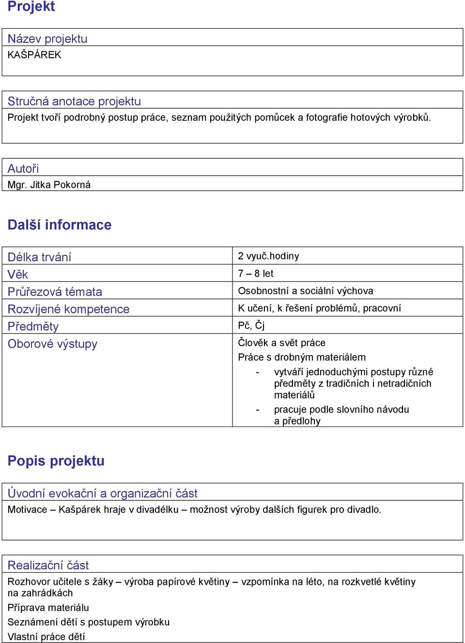 hodiny 7 8 let Osobnostní a sociální výchova K učení, k řešení problémů, pracovní Pč, Čj Člověk a svět práce Práce s drobným materiálem - vytváří jednoduchými postupy různé předměty z tradičních i