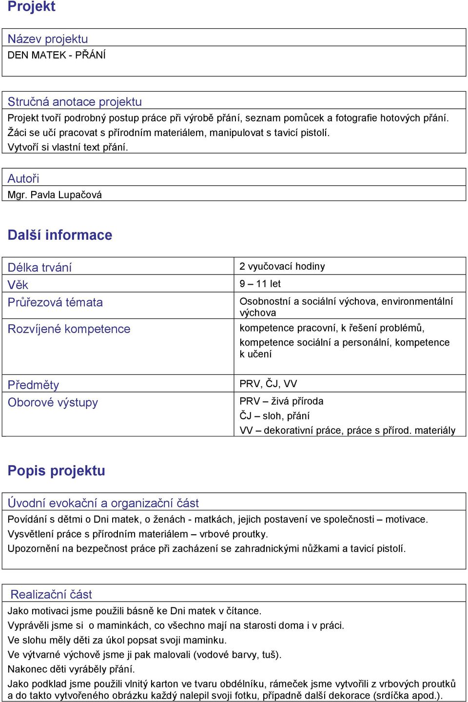 Pavla Lupačová Další informace Délka trvání Věk Průřezová témata Rozvíjené kompetence 2 vyučovací hodiny 9 11 let Osobnostní a sociální výchova, environmentální výchova kompetence pracovní, k řešení