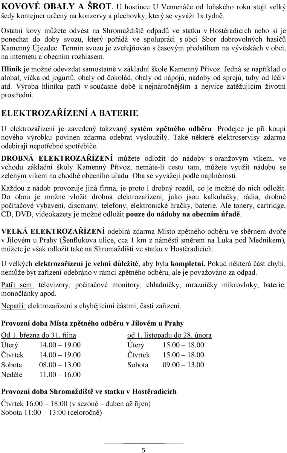 Termín svozu je zveřejňován s časovým předstihem na vývěskách v obci, na internetu a obecním rozhlasem. Hliník je možné odevzdat samostatně v základní škole Kamenný Přívoz.