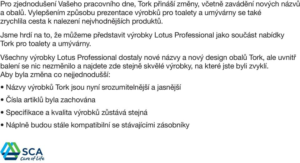 Jsme hrdí na to, že můžeme představit výrobky Lotus jako součást nabídky Tork pro toalety a umývárny.
