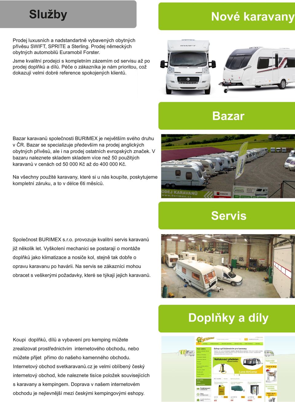 Bazar Bazar karavanů společnosti BURIMEX je největším svého druhu v ČR. Bazar se specializuje především na prodej anglických obytných přívěsů, ale i na prodej ostatních evropských značek.