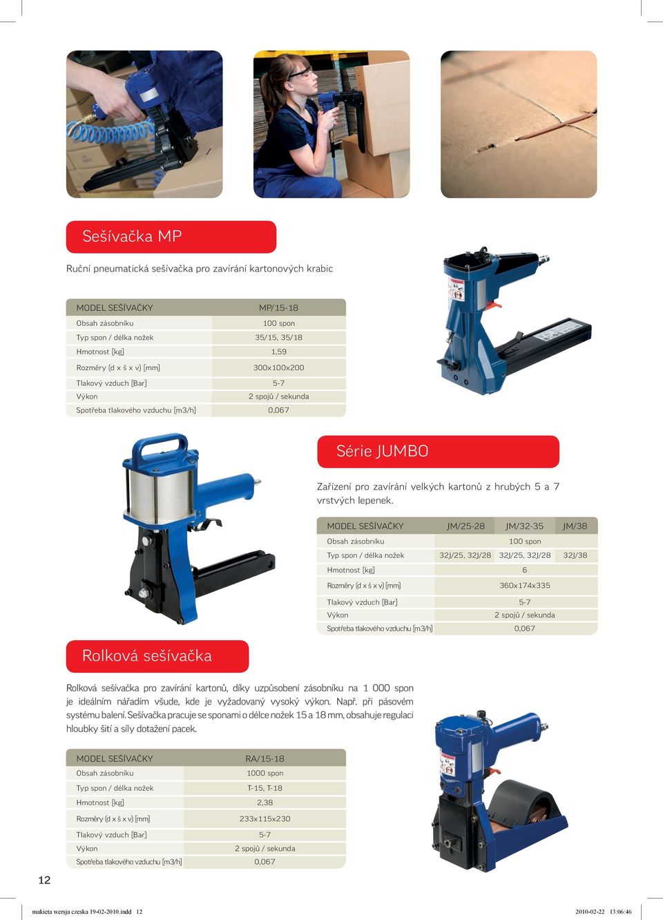 MODEL SEŠÍVAČKY JM/25-28 Obsah zásobníku Typ spon / délka nožek 32J/25, 32J/28 Hmotnost [kg] Rozměry (d x š x v) [mm] Tlakový vzduch [Bar] Výkon Spotřeba tlakového vzduchu [m3/h] JM/32-35 JM/38 100