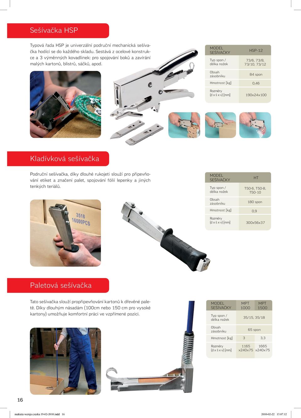 MODEL SEŠÍVAČKY Typ spon / délka nožek Obsah zásobníku HSP-12 73/6, 73/8, 73/10, 73/12 84 spon Hmotnost [kg] 0,46 Rozměry (d x š x v) [mm] 190x24x100 Kladívková sešívačka Područní sešívačka, díky