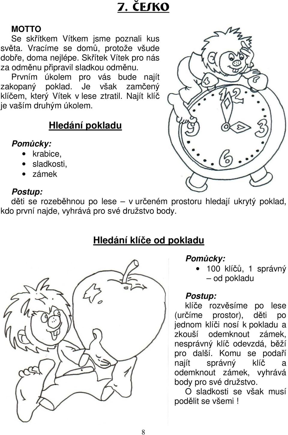 krabice, sladkosti, zámek Hledání pokladu děti se rozeběhnou po lese v určeném prostoru hledají ukrytý poklad, kdo první najde, vyhrává pro své družstvo body.