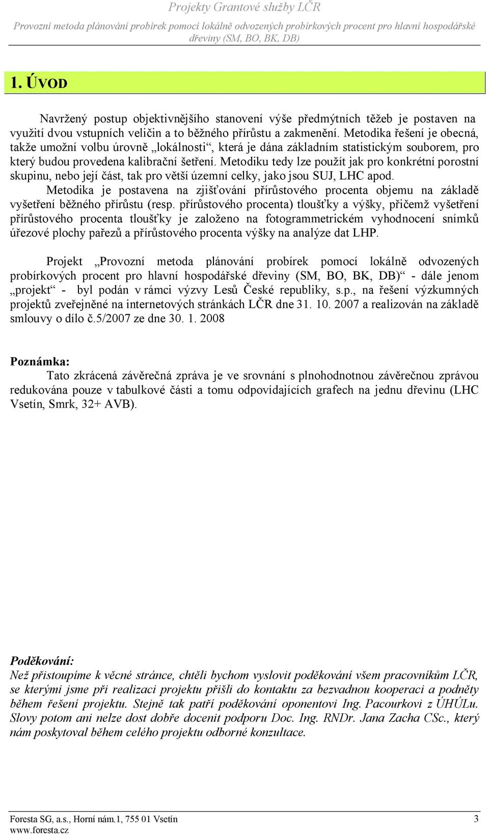 Metodiku tedy lze použít jak pro konkrétní porostní skupinu, nebo její část, tak pro větší územní celky, jako jsou SUJ, LHC apod.